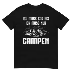 Ich Muss Gar Nix Ich Muss Nur Campen - T-Shirt (Unisex)